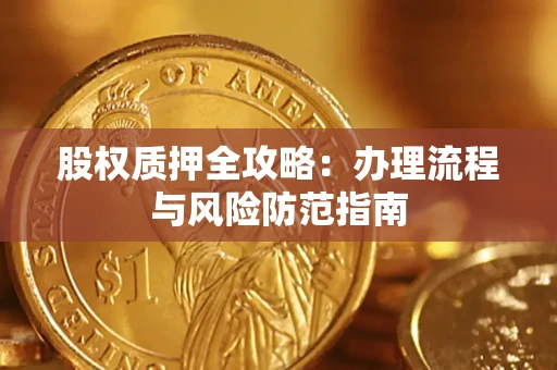 北京股权质押全攻略：办理流程与风险防范指南