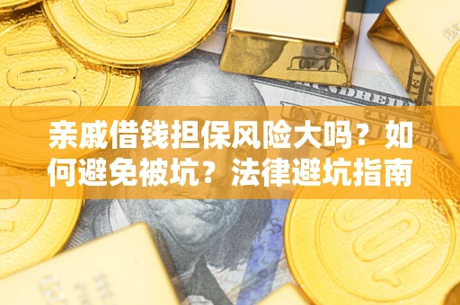 北京亲戚借钱担保风险大吗？如何避免被坑？法律避坑指南