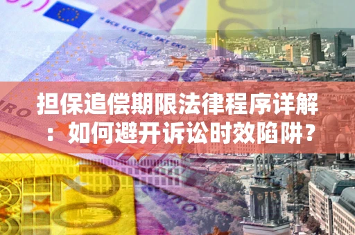 北京担保追偿期限法律程序详解：如何避开诉讼时效陷阱？