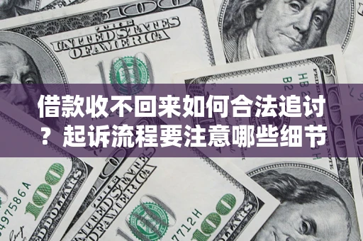 北京借款收不回来如何合法追讨？起诉流程要注意哪些细节？