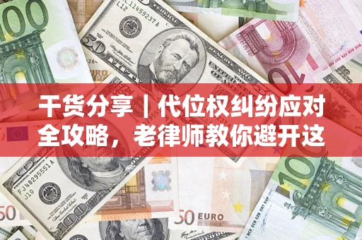 北京干货分享｜代位权纠纷应对全攻略，老律师教你避开这5大雷区