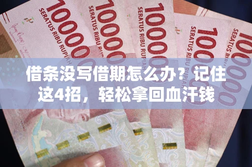 北京借条没写借期怎么办？记住这4招，轻松拿回血汗钱
