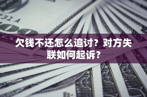 北京欠钱不还怎么追讨？对方失联如何起诉？