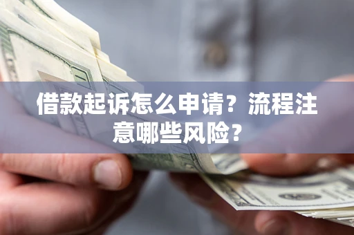 北京借款起诉怎么申请？流程注意哪些风险？