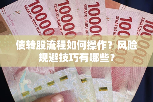北京债转股流程如何操作？风险规避技巧有哪些？