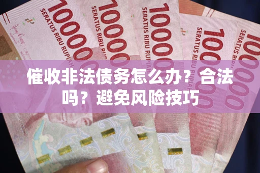 北京催收非法债务怎么办？合法吗？避免风险技巧
