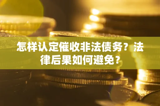 北京怎样认定催收非法债务？法律后果如何避免？