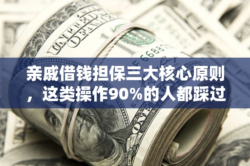 北京亲戚借钱担保三大核心原则，这类操作90%的人都踩过坑！附法院判决案例