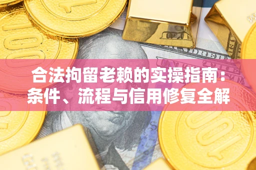 北京合法拘留老赖的实操指南:条件、流程与信用修复全解析 北京合法拘留老赖的实操指南:条件、流程与信用修复全解析