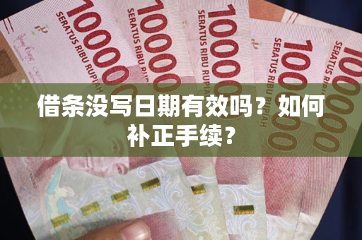 北京借条没写日期有效吗？如何补正手续？