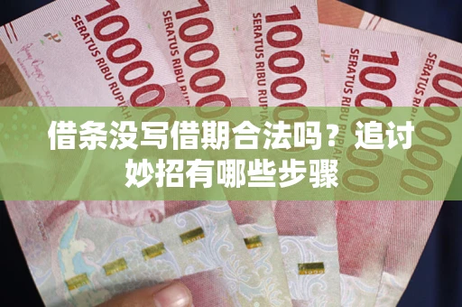 北京借条没写借期合法吗？追讨妙招有哪些步骤