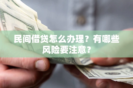 北京民间借贷怎么办理？有哪些风险要注意？