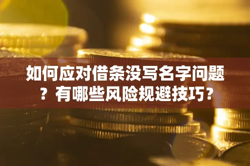 北京如何应对借条没写名字问题？有哪些风险规避技巧？
