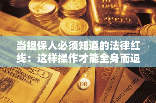 北京当担保人必须知道的法律红线：这样操作才能全身而退