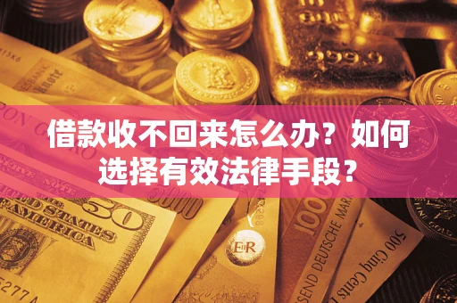 北京借款收不回来怎么办？如何选择有效法律手段？
