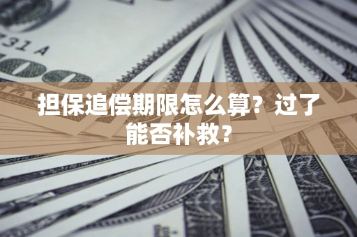北京担保追偿期限怎么算？过了能否补救？