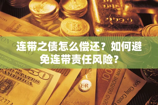 北京连带之债怎么偿还？如何避免连带责任风险？